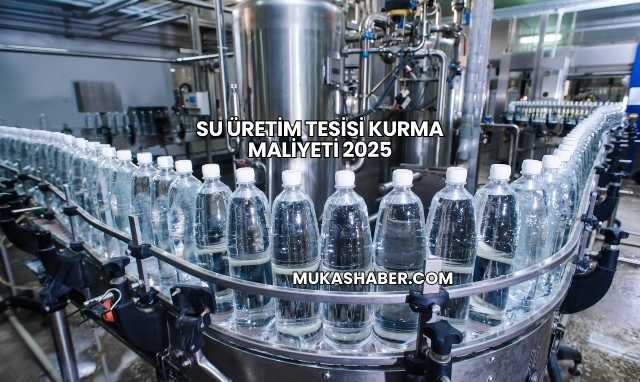 Su Üretim Tesisi Kurma Maliyeti 2025