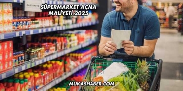 Süpermarket Açma Maliyeti 2025