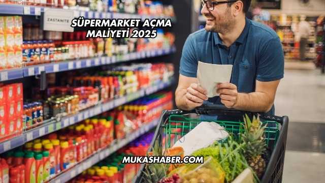 Süpermarket Açma Maliyeti 2025