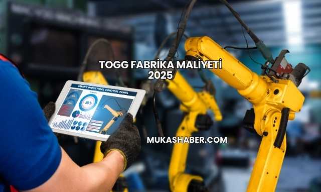TOGG Fabrika Maliyeti 2025