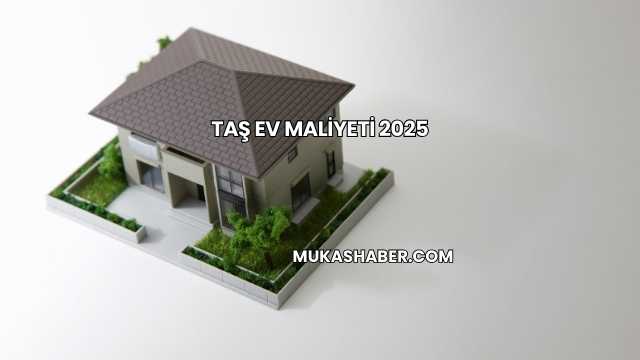 Taş Ev Maliyeti 2025