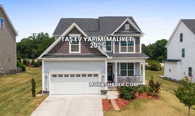 Taş Ev Yapımı Maliyeti 2025