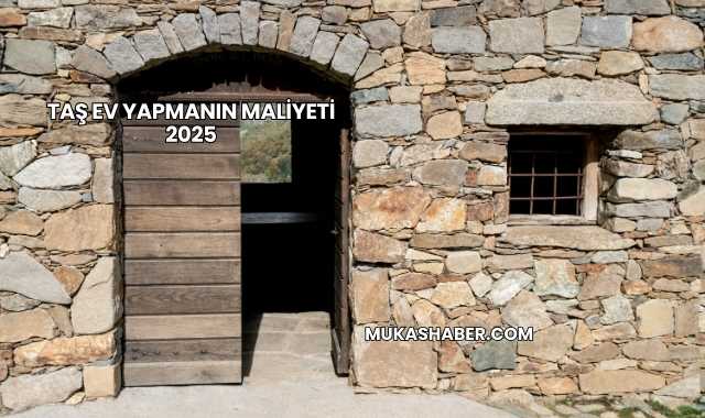 Taş Ev Yapmanın Maliyeti 2025