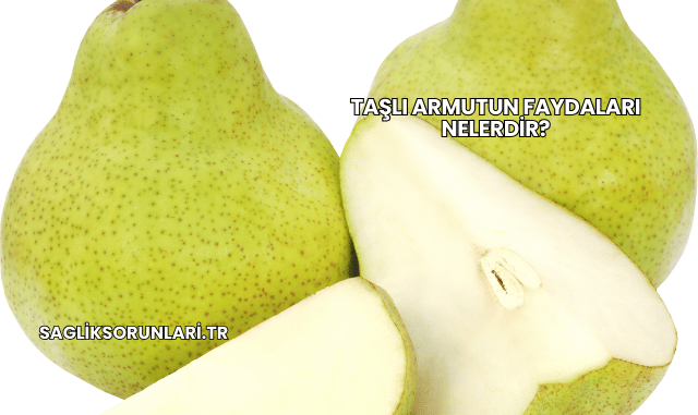 Taşlı Armutun Faydaları Nelerdir?