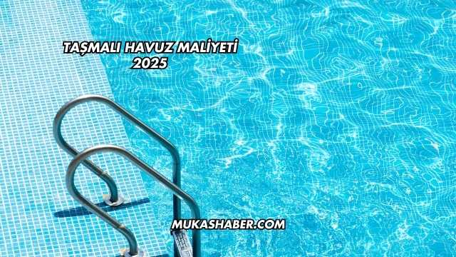 Taşmalı Havuz Maliyeti 2025