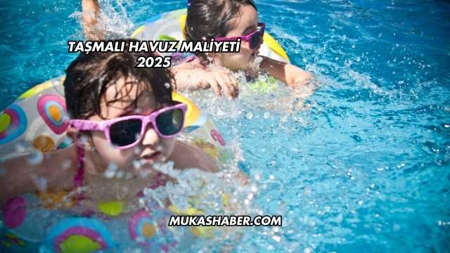 Taşmalı Havuz Maliyeti 2025