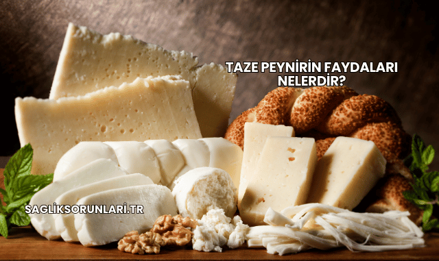 Taze Peynirin Faydaları Nelerdir?