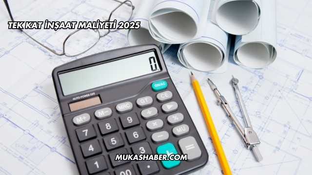 Tek Kat İnşaat Maliyeti 2025