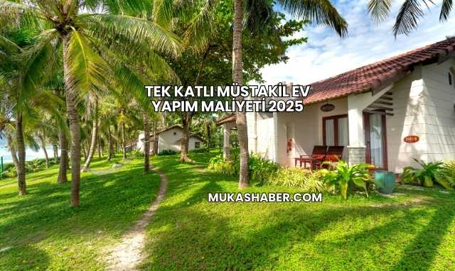 Tek Katlı Müstakil Ev Yapım Maliyeti 2025