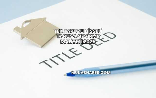 Tek Tapuyu Hisseli Tapuya Çevirme Maliyeti 2025