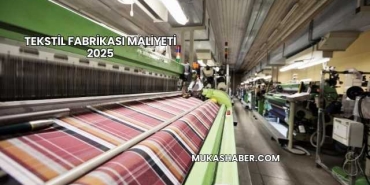 Tekstil Fabrikası Maliyeti 2025