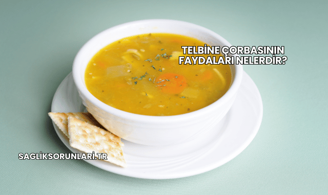 Telbine Çorbasının Faydaları Nelerdir?