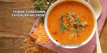 Telbine Çorbasının Faydaları Nelerdir?