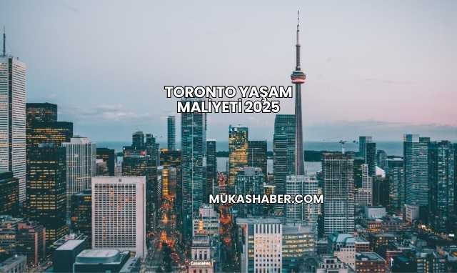 Toronto Yaşam Maliyeti 2025