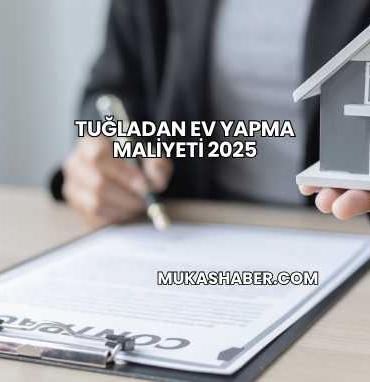 Tuğladan Ev Yapma Maliyeti 2025