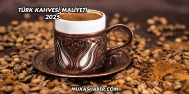 Türk Kahvesi Maliyeti 2025