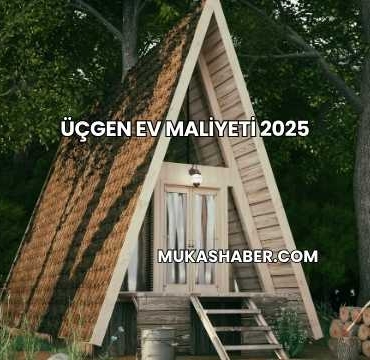 Üçgen Ev Maliyeti 2025