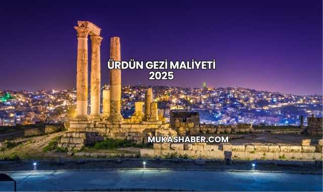 Ürdün Gezi Maliyeti 2025