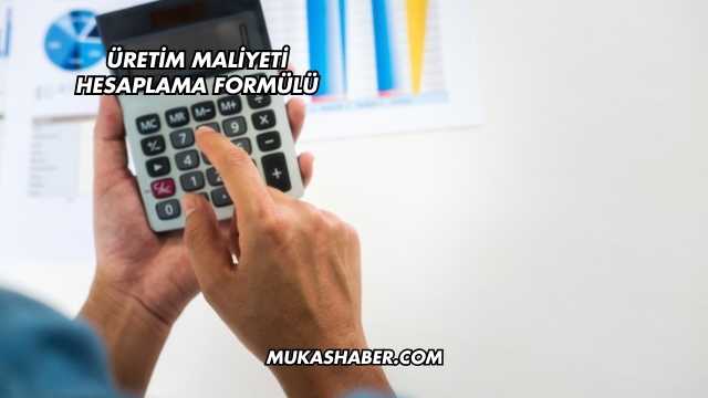 Üretim Maliyeti Hesaplama Formülü