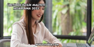 Üretimde İşçilik Maliyeti Hesaplama 2025