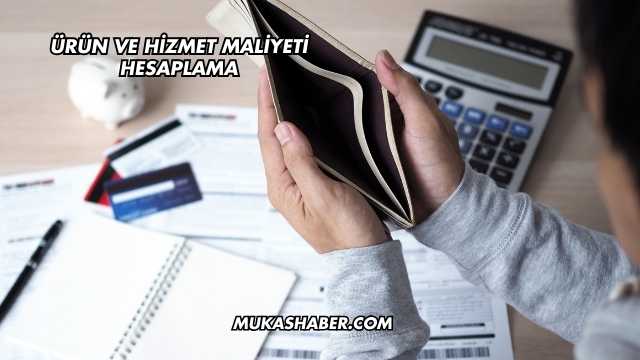 Ürün Ve Hizmet Maliyeti Hesaplama