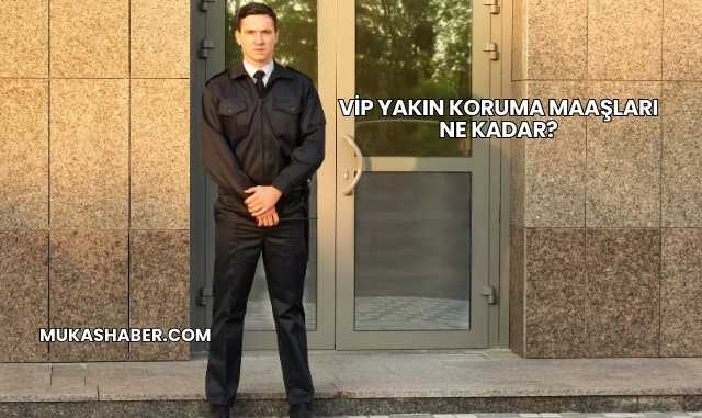 VİP Yakın Koruma Maaşları Ne Kadar?