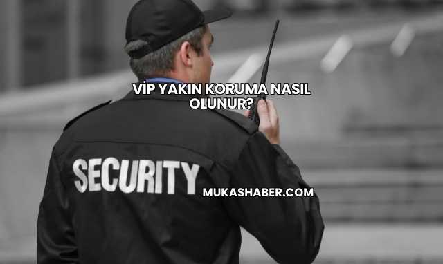 VİP Yakın Koruma Nasıl Olunur?