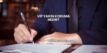 VİP Yakın Koruma Nedir?
