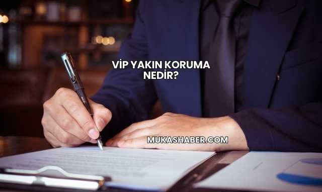 VİP Yakın Koruma Nedir?