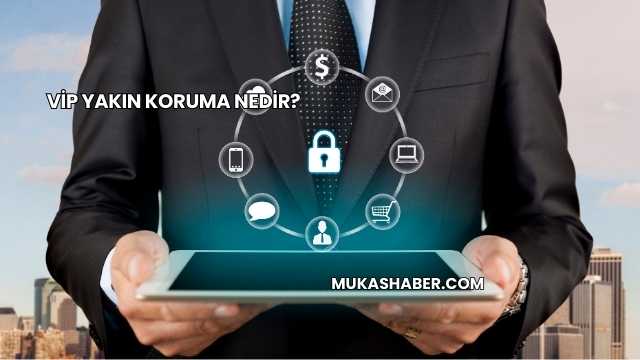 VİP Yakın Koruma Nedir?