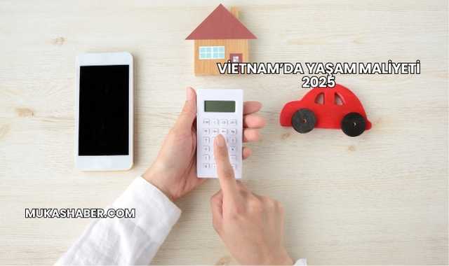 Vietnam’da Yaşam Maliyeti 2025