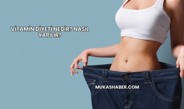 Vitamin Diyeti Nedir? Nasıl Yapılır?