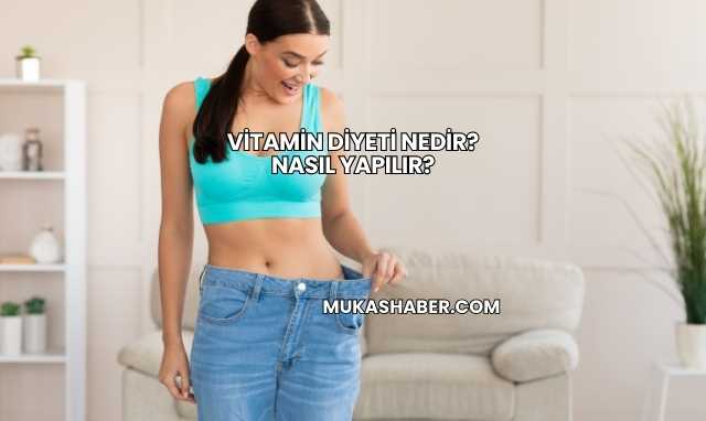 Vitamin Diyeti Nedir? Nasıl Yapılır?
