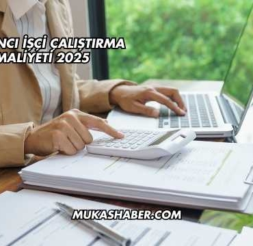 Yabancı İşçi Çalıştırma Maliyeti 2025