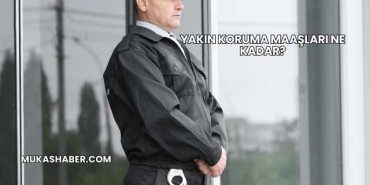 Yakın Koruma Maaşları Ne Kadar?