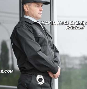 Yakın Koruma Maaşları Ne Kadar?