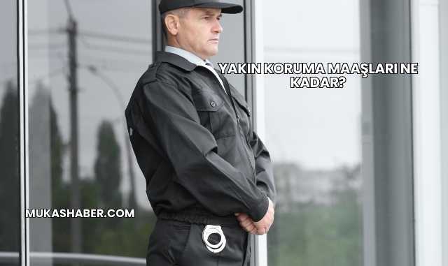 Yakın Koruma Maaşları Ne Kadar?