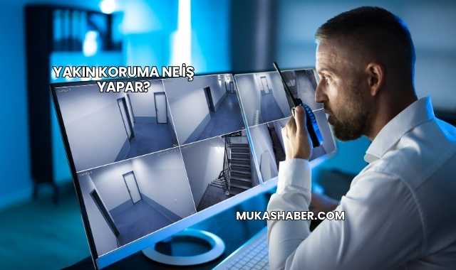 Yakın Koruma Ne İş Yapar?