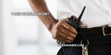 Yakın Koruma Nedir?