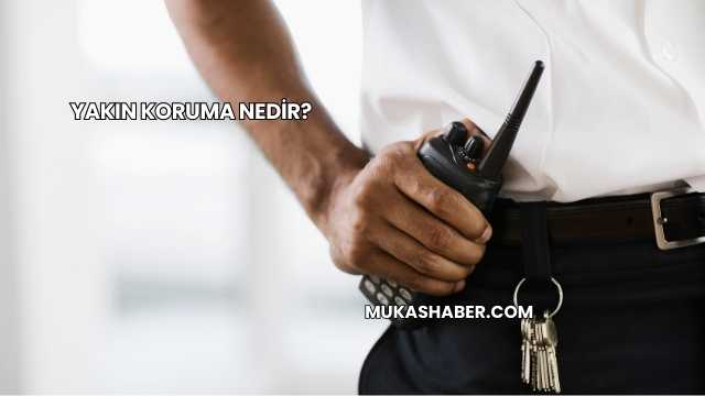 Yakın Koruma Nedir?
