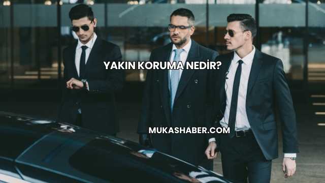Yakın Koruma Nedir?