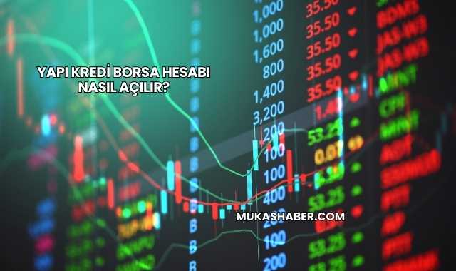 Yapı Kredi Borsa Hesabı Nasıl Açılır?