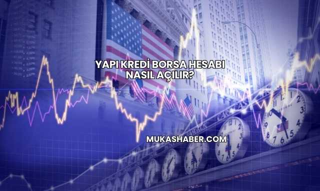 Yapı Kredi Borsa Hesabı Nasıl Açılır?