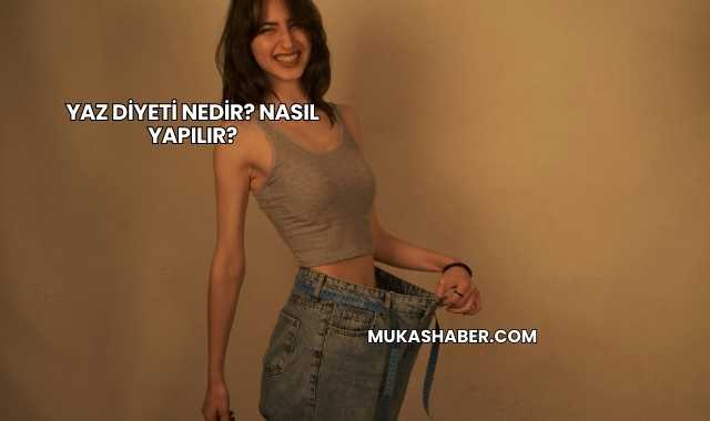 Yaz Diyeti Nedir? Nasıl Yapılır?