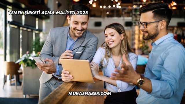Yemek Şirketi Açma Maliyeti 2025