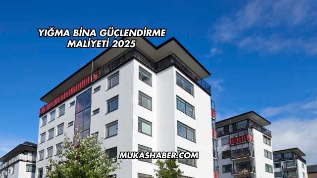 Yığma Bina Güçlendirme Maliyeti 2025