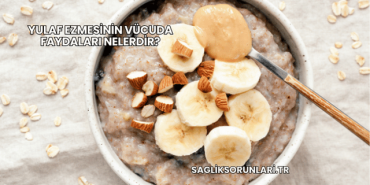 Yulaf Ezmesinin Vücuda Faydaları Nelerdir?