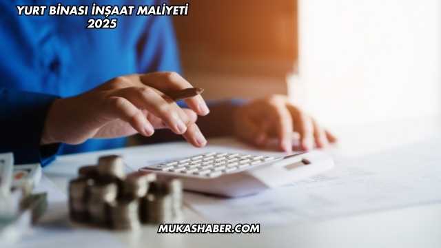 Yurt Binası İnşaat Maliyeti 2025