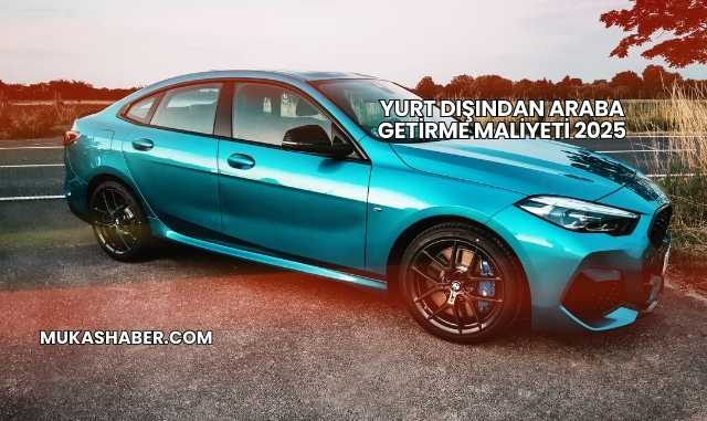 Yurt Dışından Araba Getirme Maliyeti 2025