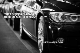 Yurt Dışından Araba Getirme Maliyeti 2025